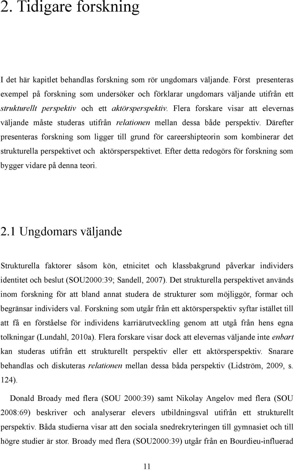 Flera forskare visar att elevernas väljande måste studeras utifrån relationen mellan dessa både perspektiv.