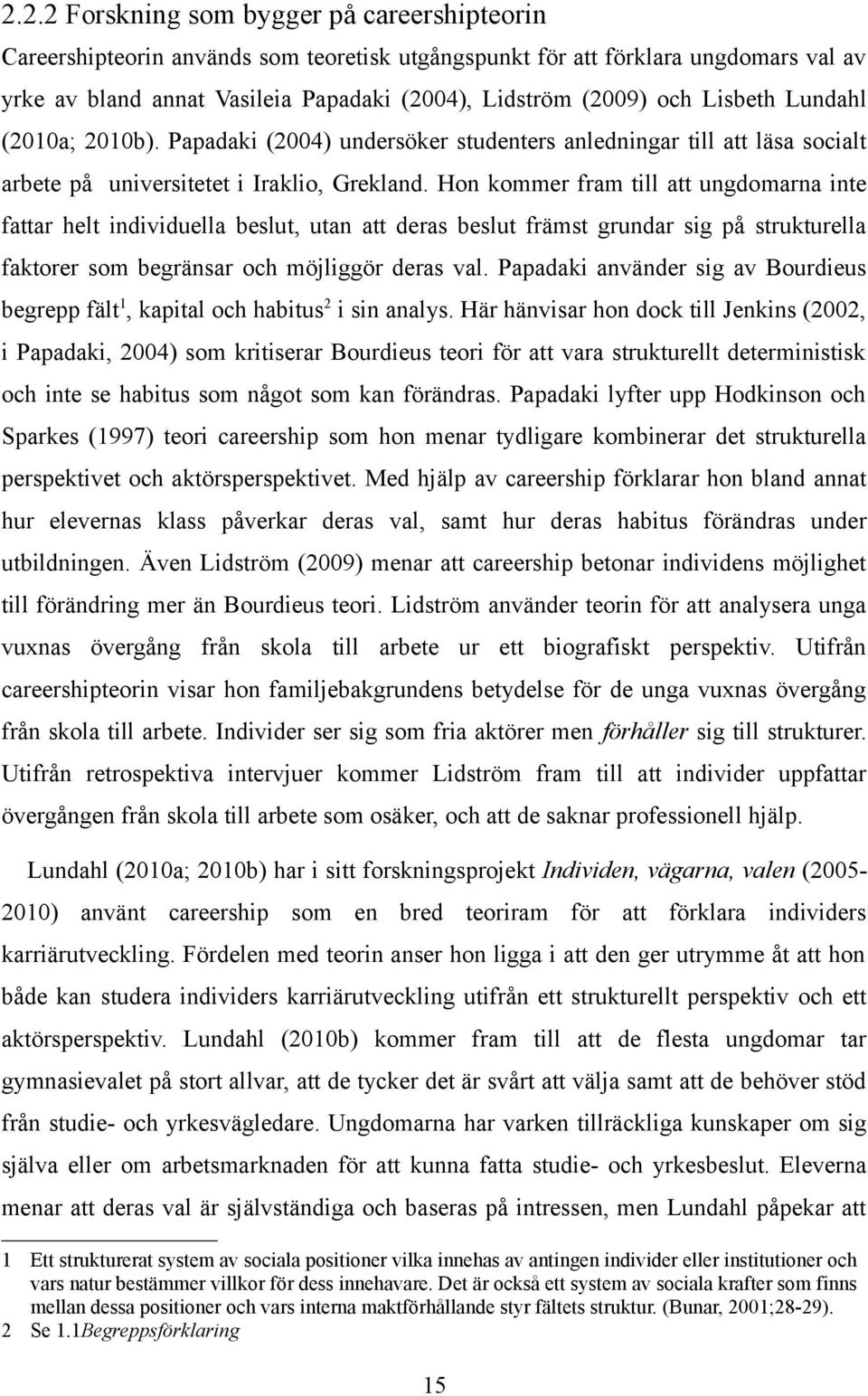 Hon kommer fram till att ungdomarna inte fattar helt individuella beslut, utan att deras beslut främst grundar sig på strukturella faktorer som begränsar och möjliggör deras val.