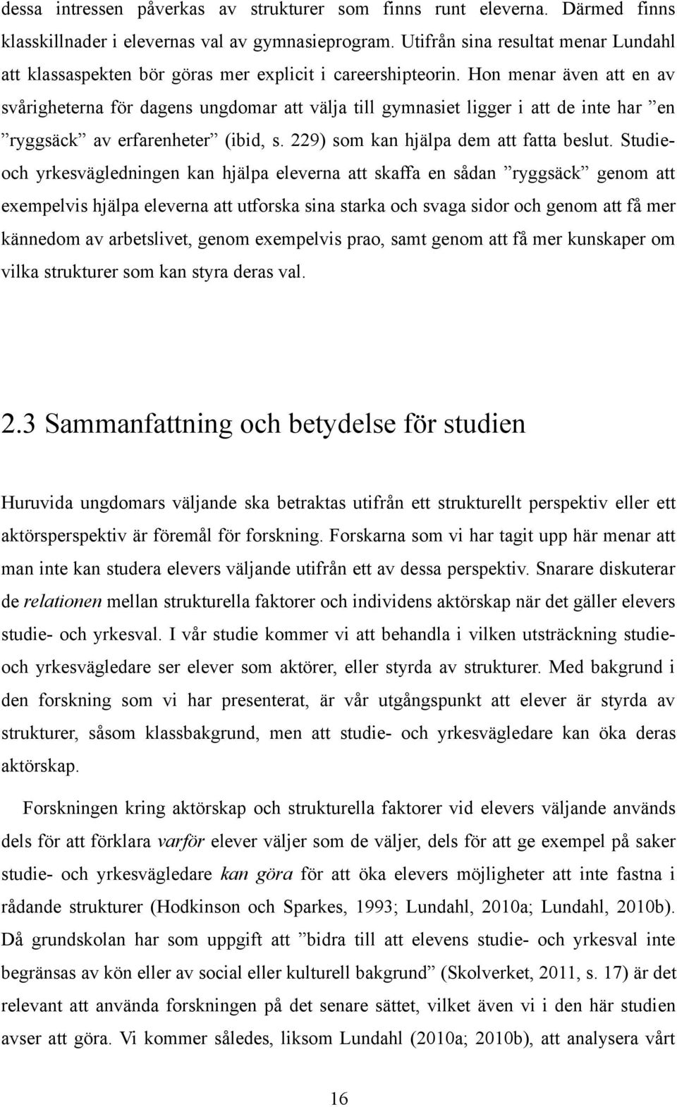Hon menar även att en av svårigheterna för dagens ungdomar att välja till gymnasiet ligger i att de inte har en ryggsäck av erfarenheter (ibid, s. 229) som kan hjälpa dem att fatta beslut.