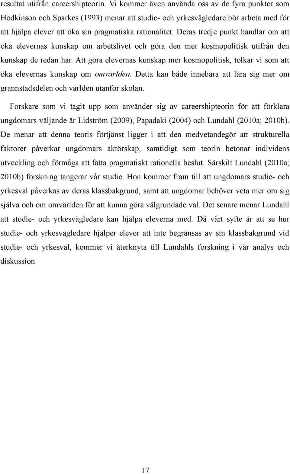 Deras tredje punkt handlar om att öka elevernas kunskap om arbetslivet och göra den mer kosmopolitisk utifrån den kunskap de redan har.