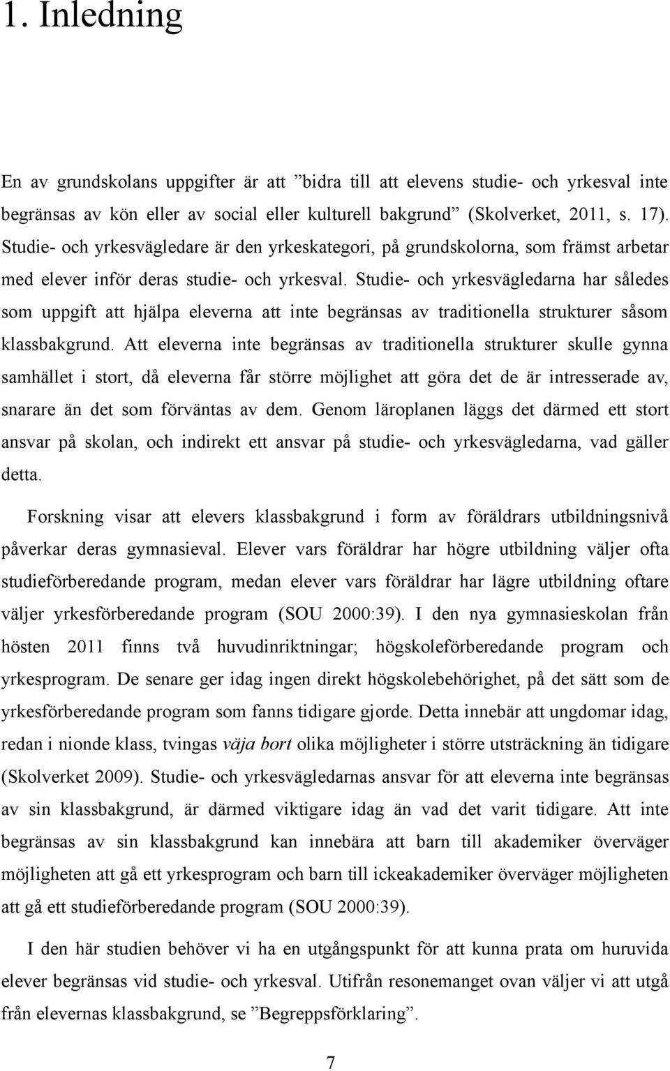 Studie- och yrkesvägledarna har således som uppgift att hjälpa eleverna att inte begränsas av traditionella strukturer såsom klassbakgrund.