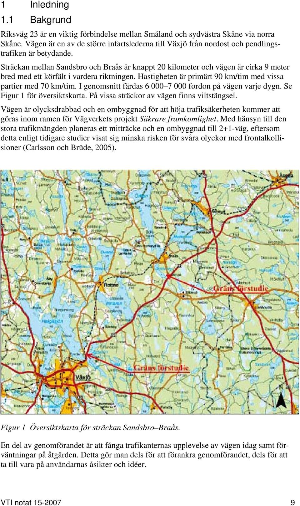 Sträckan mellan Sandsbro och Braås är knappt 20 kilometer och vägen är cirka 9 meter bred med ett körfält i vardera riktningen. Hastigheten är primärt 90 km/tim med vissa partier med 70 km/tim.