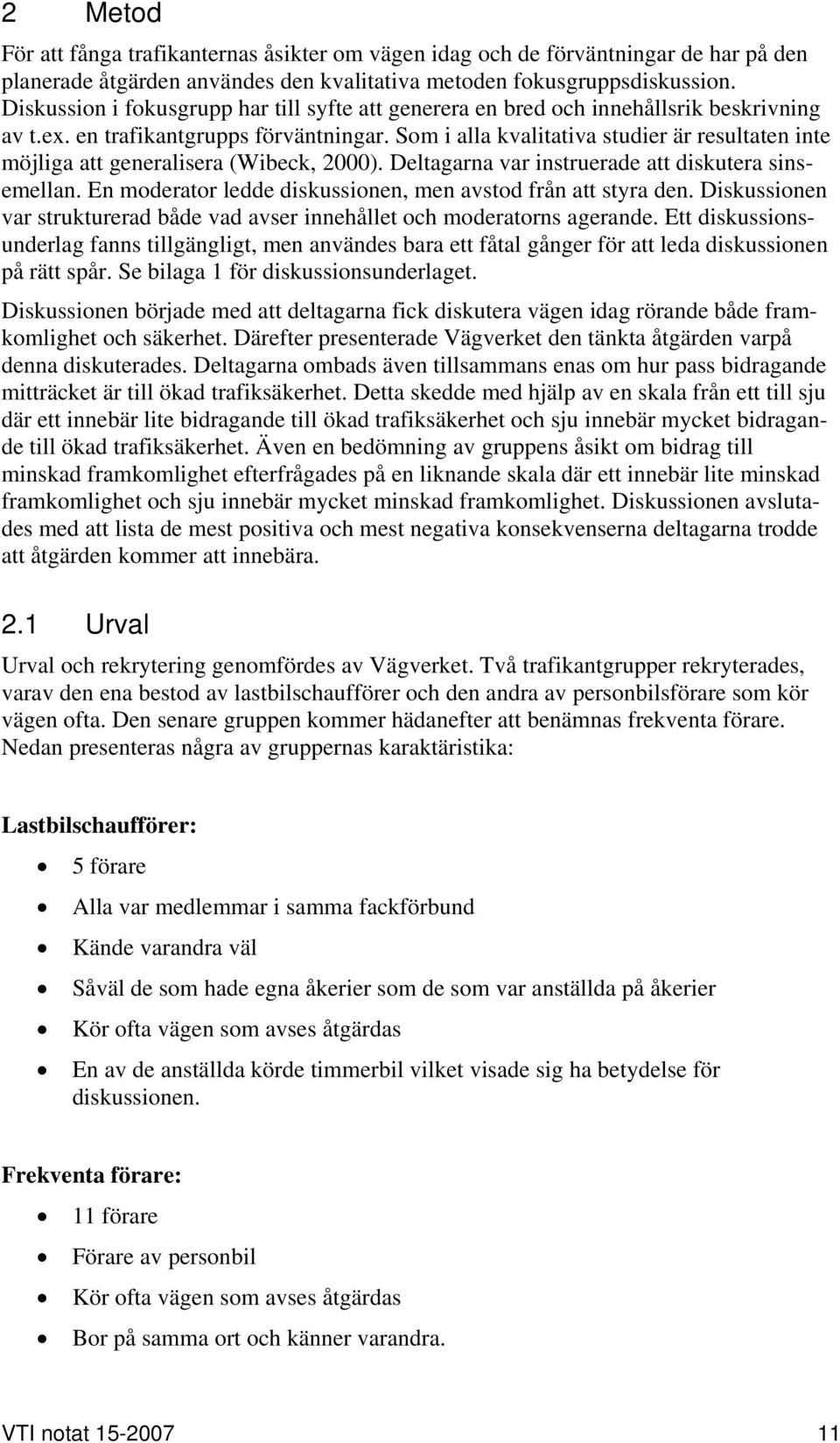 Som i alla kvalitativa studier är resultaten inte möjliga att generalisera (Wibeck, 2000). Deltagarna var instruerade att diskutera sinsemellan.