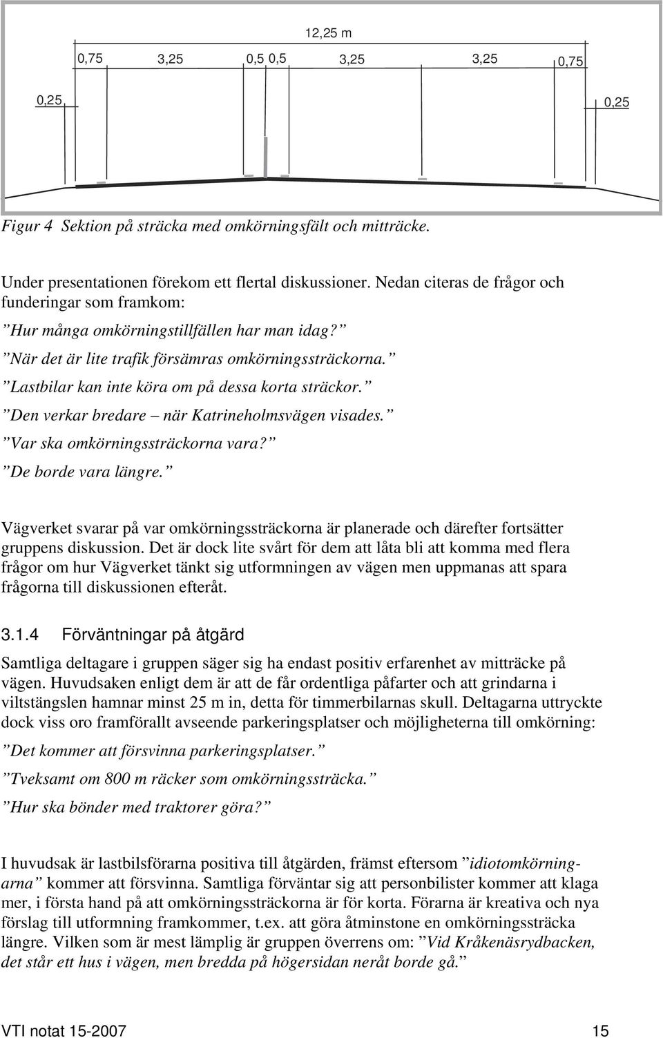Lastbilar kan inte köra om på dessa korta sträckor. Den verkar bredare när Katrineholmsvägen visades. Var ska omkörningssträckorna vara? De borde vara längre.