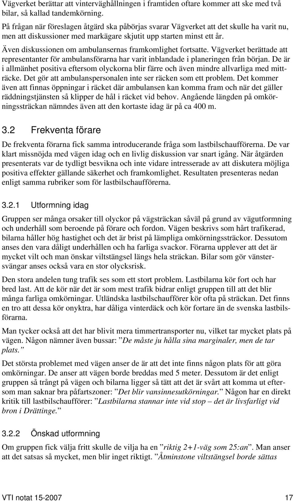 Även diskussionen om ambulansernas framkomlighet fortsatte. Vägverket berättade att representanter för ambulansförarna har varit inblandade i planeringen från början.