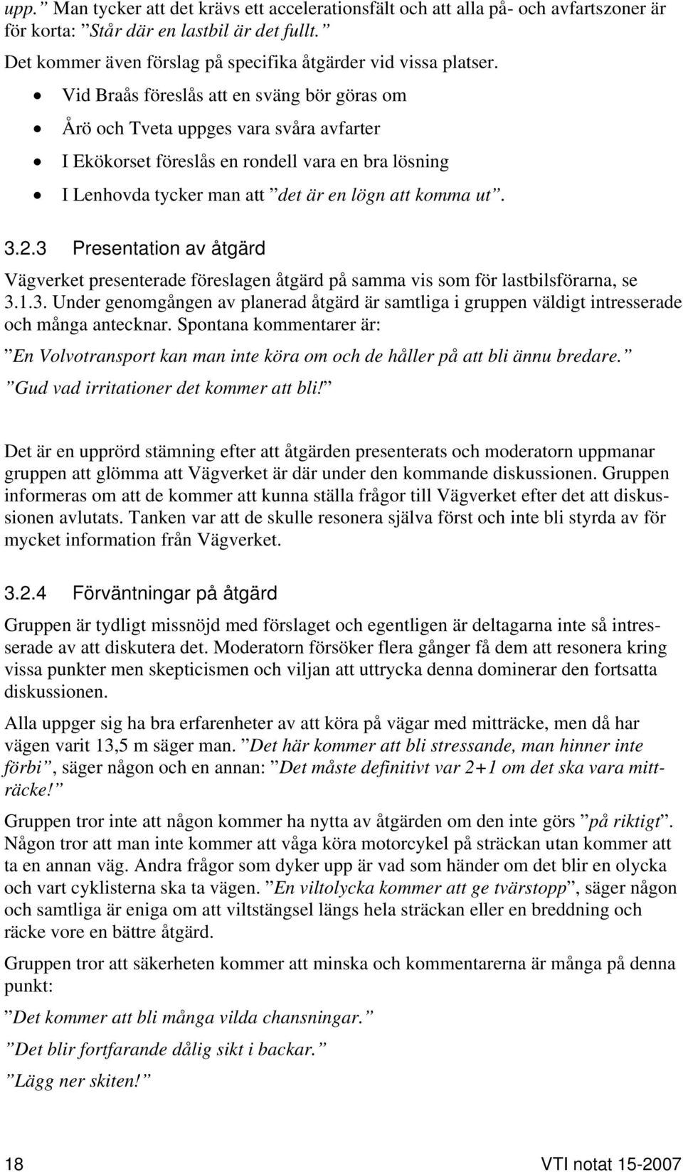 3 Presentation av åtgärd Vägverket presenterade föreslagen åtgärd på samma vis som för lastbilsförarna, se 3.1.3. Under genomgången av planerad åtgärd är samtliga i gruppen väldigt intresserade och många antecknar.