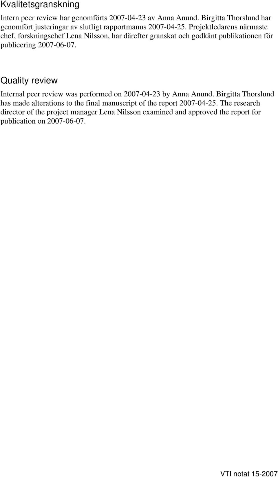 Projektledarens närmaste chef, forskningschef Lena Nilsson, har därefter granskat och godkänt publikationen för publicering 2007-06-07.