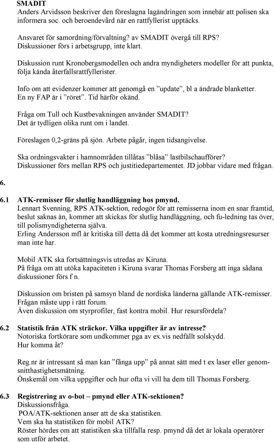 Info om att evidenzer kommer att genomgå en update, bl a ändrade blanketter. En ny FAP är i röret. Tid härför okänd. Fråga om Tull och Kustbevakningen använder SMADIT?