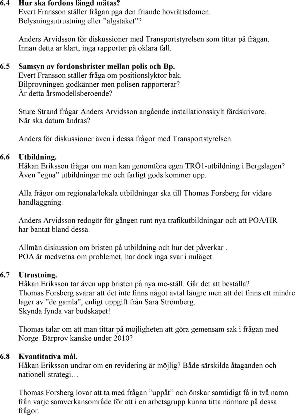 Evert Fransson ställer fråga om positionslyktor bak. Bilprovningen godkänner men polisen rapporterar? Är detta årsmodellsberoende?