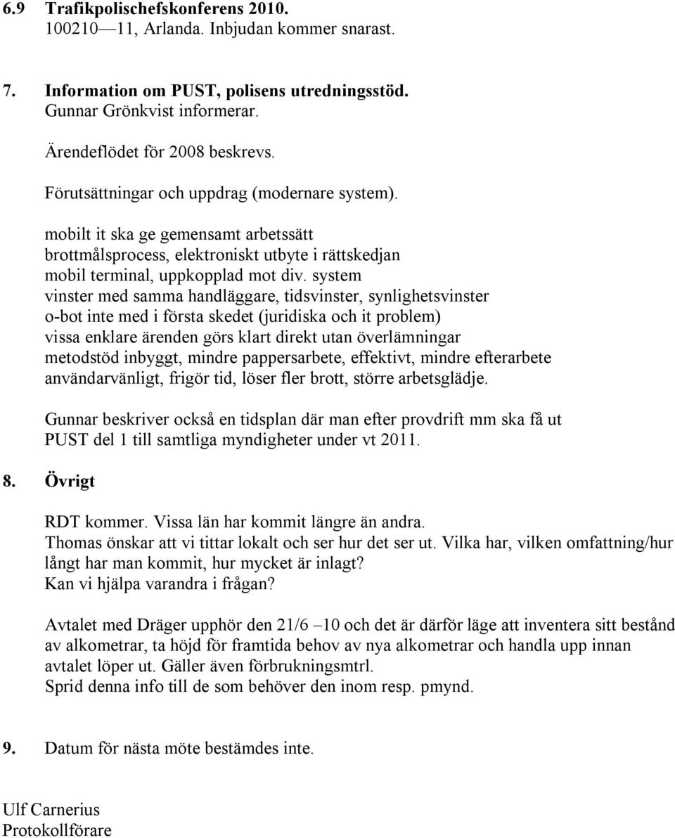 system vinster med samma handläggare, tidsvinster, synlighetsvinster o-bot inte med i första skedet (juridiska och it problem) vissa enklare ärenden görs klart direkt utan överlämningar metodstöd