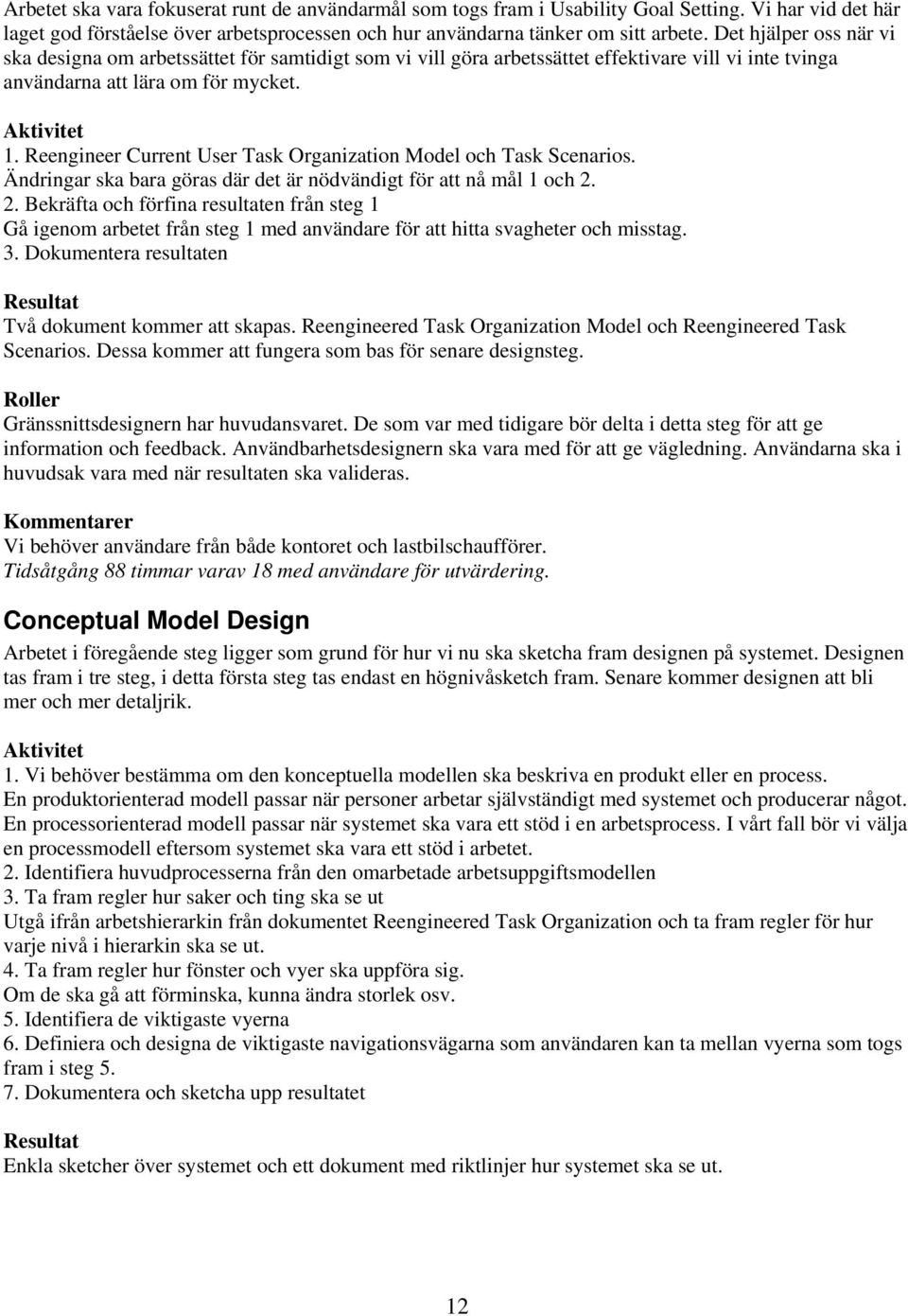 Reengineer Current User Task Organization Model och Task Scenarios. Ändringar ska bara göras där det är nödvändigt för att nå mål 1 och 2.