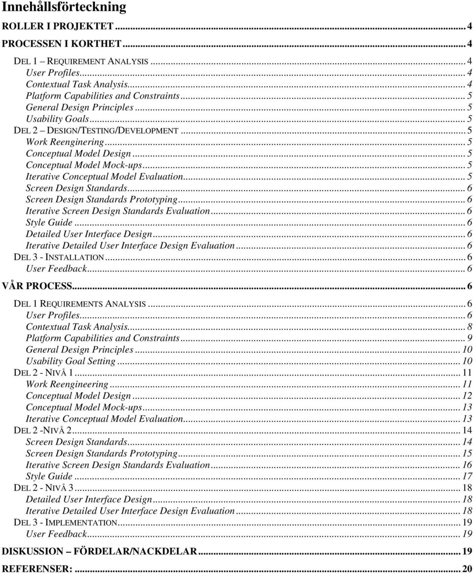 .. 5 Iterative Conceptual Model Evaluation... 5 Screen Design Standards... 6 Screen Design Standards Prototyping... 6 Iterative Screen Design Standards Evaluation... 6 Style Guide.