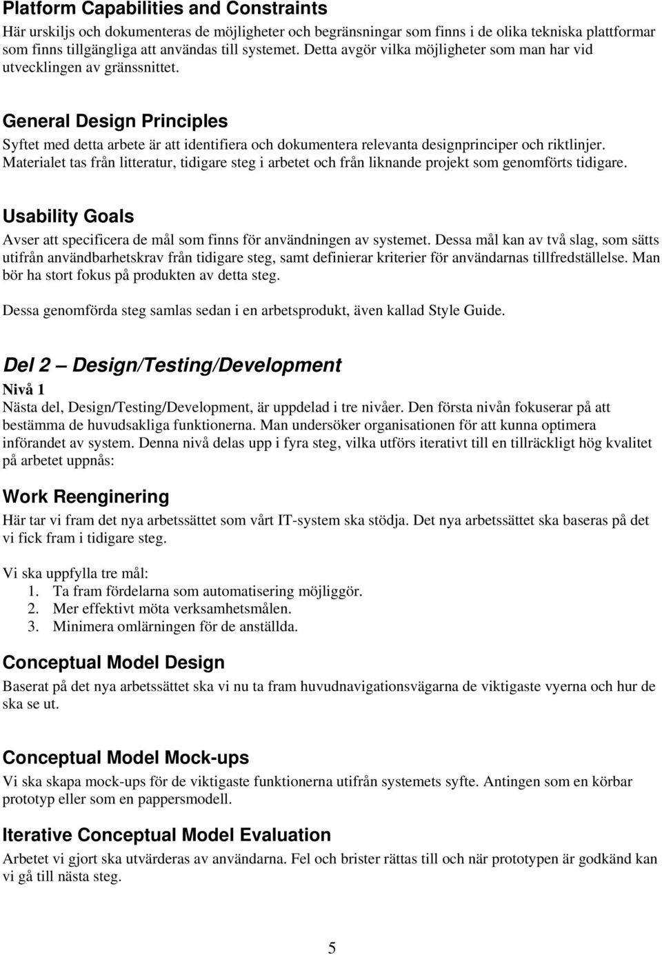 General Design Principles Syftet med detta arbete är att identifiera och dokumentera relevanta designprinciper och riktlinjer.