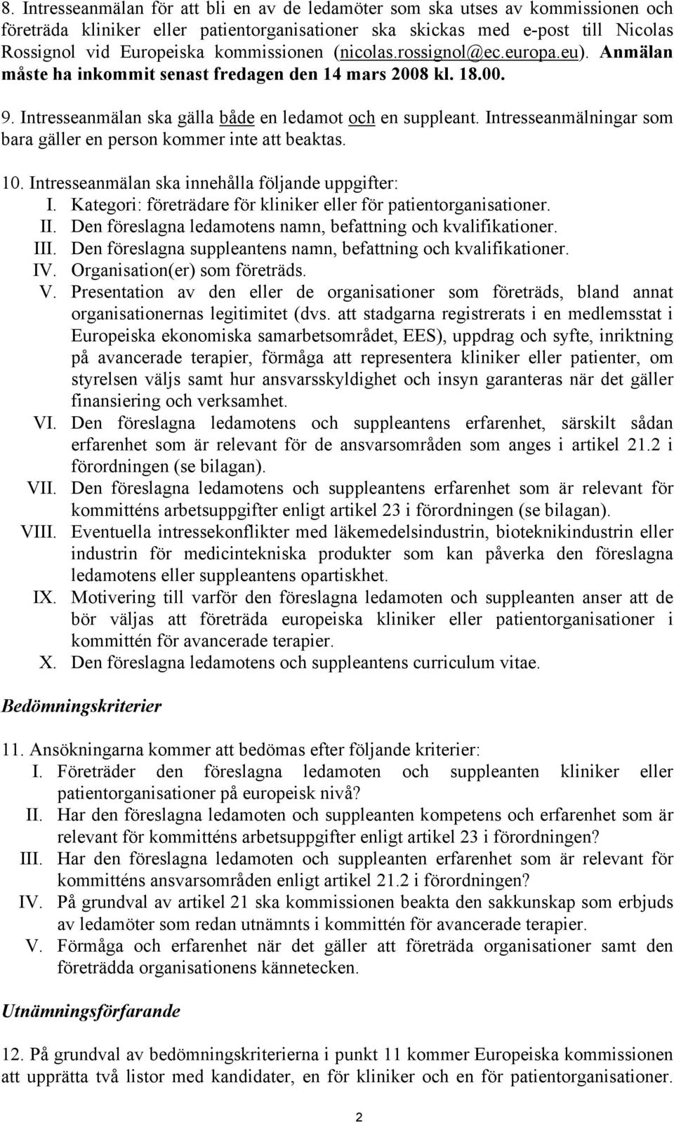 Intresseanmälningar som bara gäller en person kommer inte att beaktas. 10. Intresseanmälan ska innehålla följande uppgifter: I. Kategori: företrädare för kliniker eller för patientorganisationer. II.