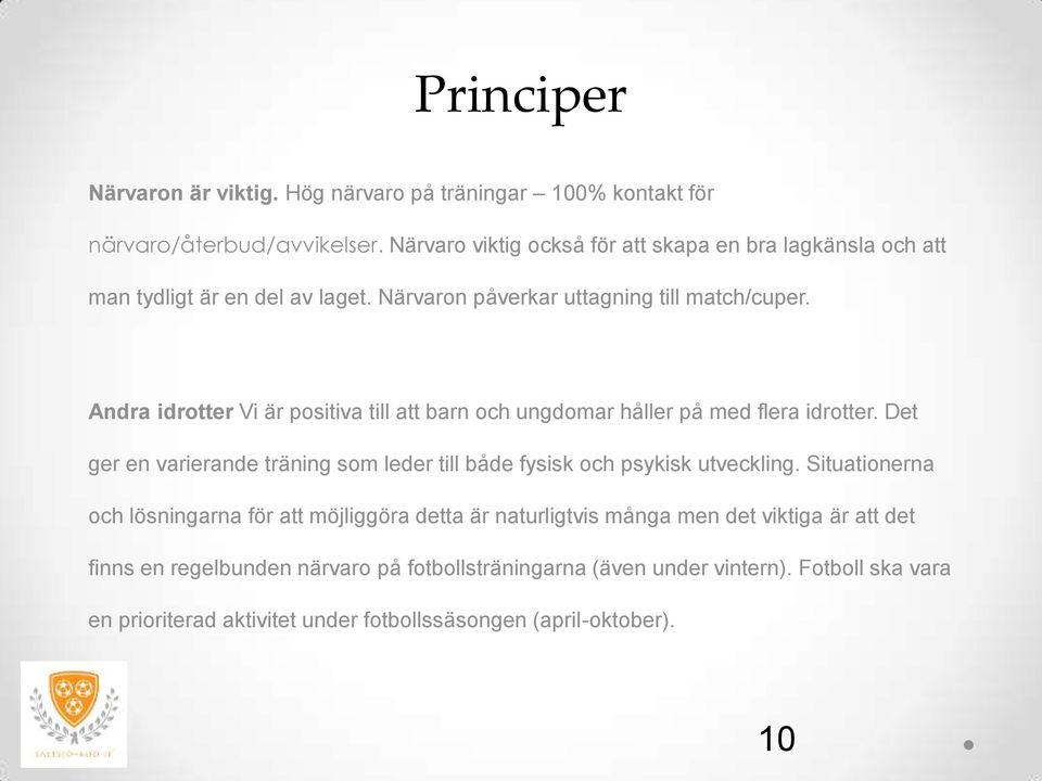 Andra idrotter Vi är positiva till att barn och ungdomar håller på med flera idrotter. Det ger en varierande träning som leder till både fysisk och psykisk utveckling.