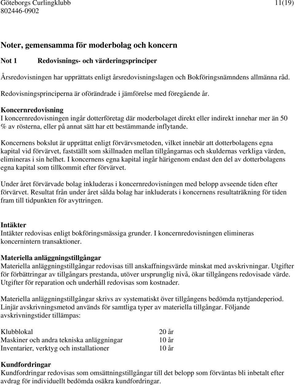 Koncernredovisning I koncernredovisningen ingår dotterföretag där moderbolaget direkt eller indirekt innehar mer än 50 % av rösterna, eller på annat sätt har ett bestämmande inflytande.