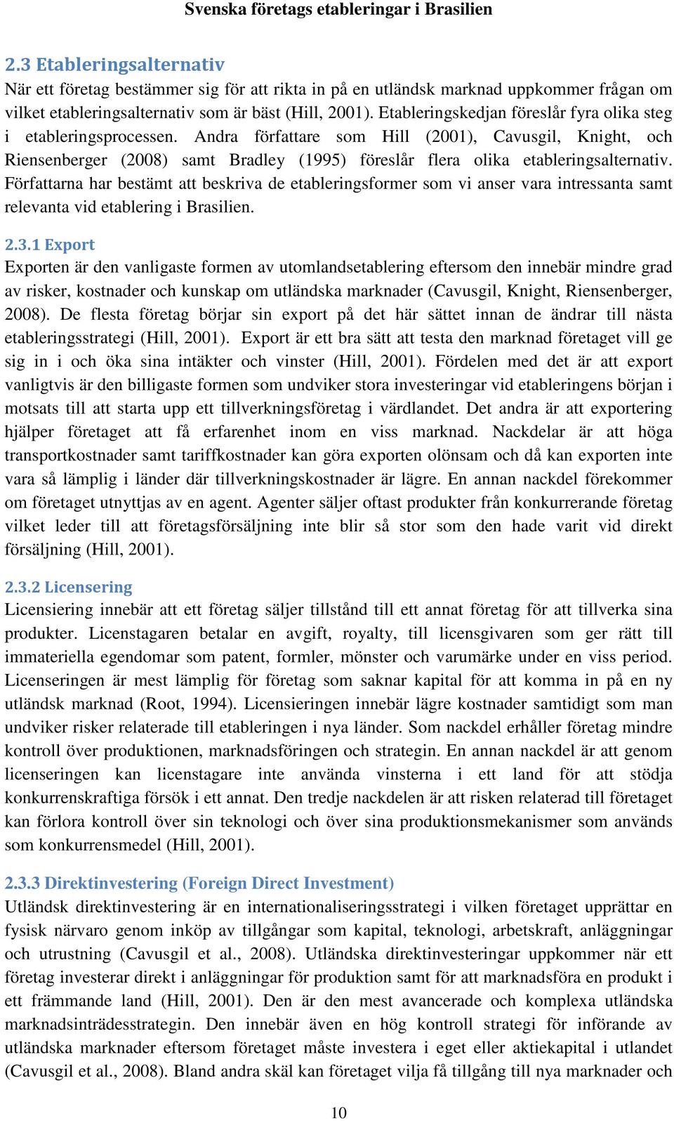 Andra författare som Hill (2001), Cavusgil, Knight, och Riensenberger (2008) samt Bradley (1995) föreslår flera olika etableringsalternativ.
