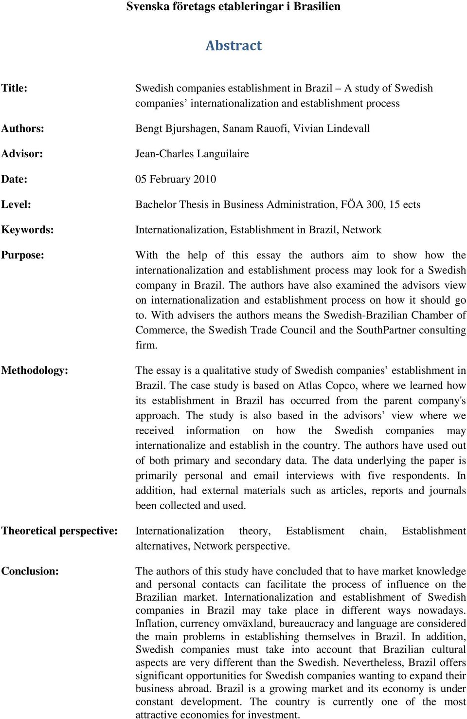 Brazil, Network With the help of this essay the authors aim to show how the internationalization and establishment process may look for a Swedish company in Brazil.