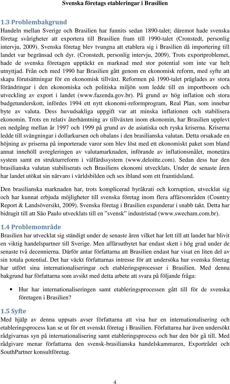 Trots exportproblemet, hade de svenska företagen upptäckt en marknad med stor potential som inte var helt utnyttjad.