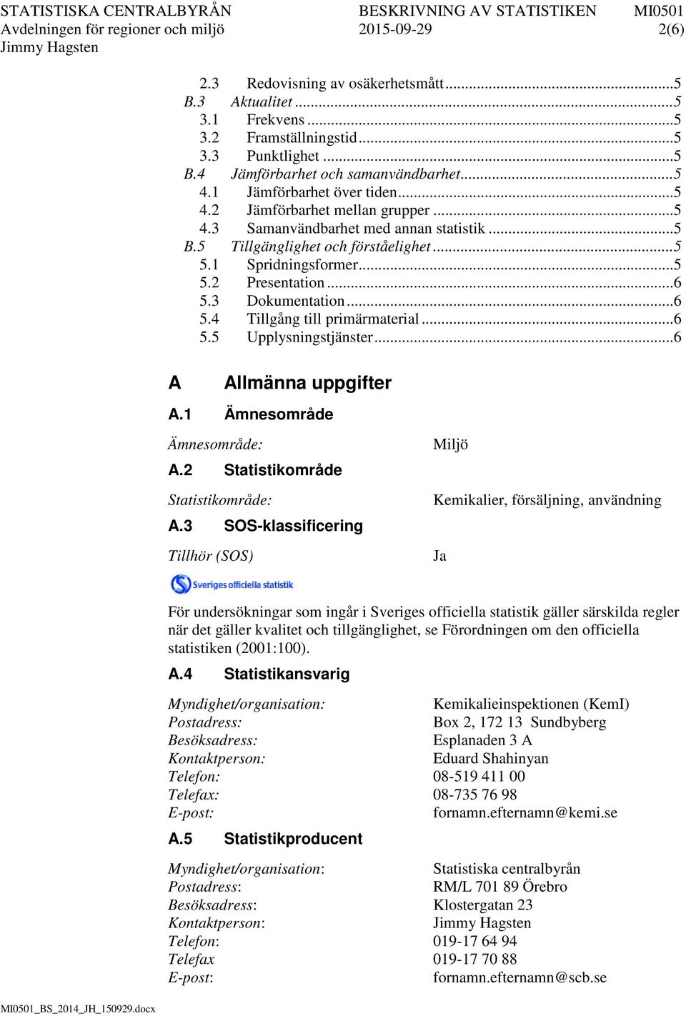 .. 6 5.3 Dokumentation... 6 5.4 Tillgång till primärmaterial... 6 5.5 Upplysningstjänster... 6 A Allmänna uppgifter A.1 Ämnesområde Ämnesområde: A.2 Statistikområde Statistikområde: A.