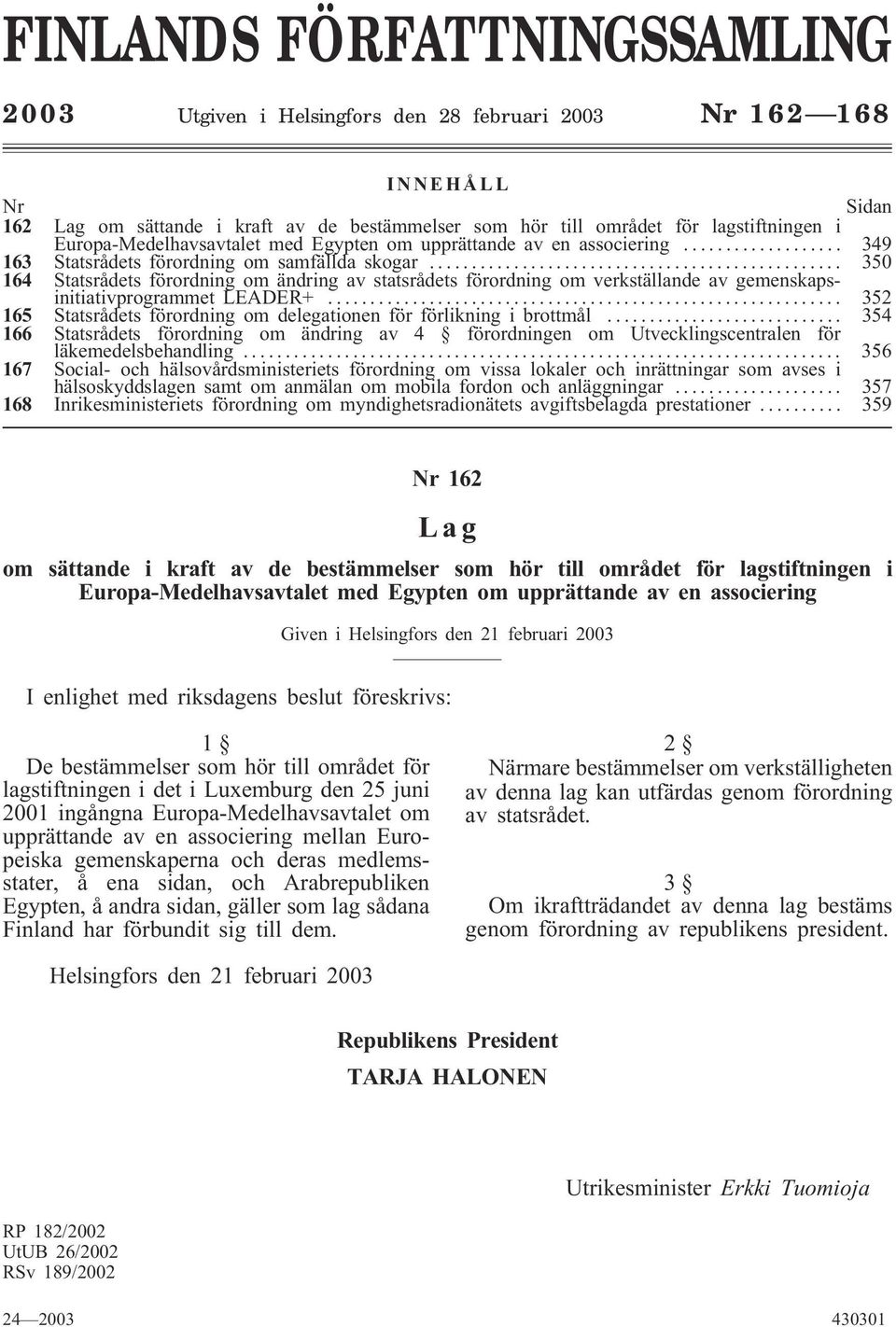 .. 350 164 Statsrådets förordning om ändring av statsrådets förordning om verkställande av gemenskapsinitiativprogrammet LEADER+.