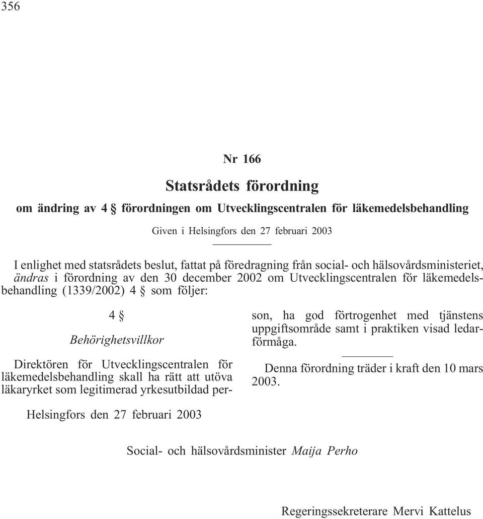 Behörighetsvillkor Direktören för Utvecklingscentralen för läkemedelsbehandling skall ha rätt att utöva läkaryrket som legitimerad yrkesutbildad person, ha god förtrogenhet med tjänstens