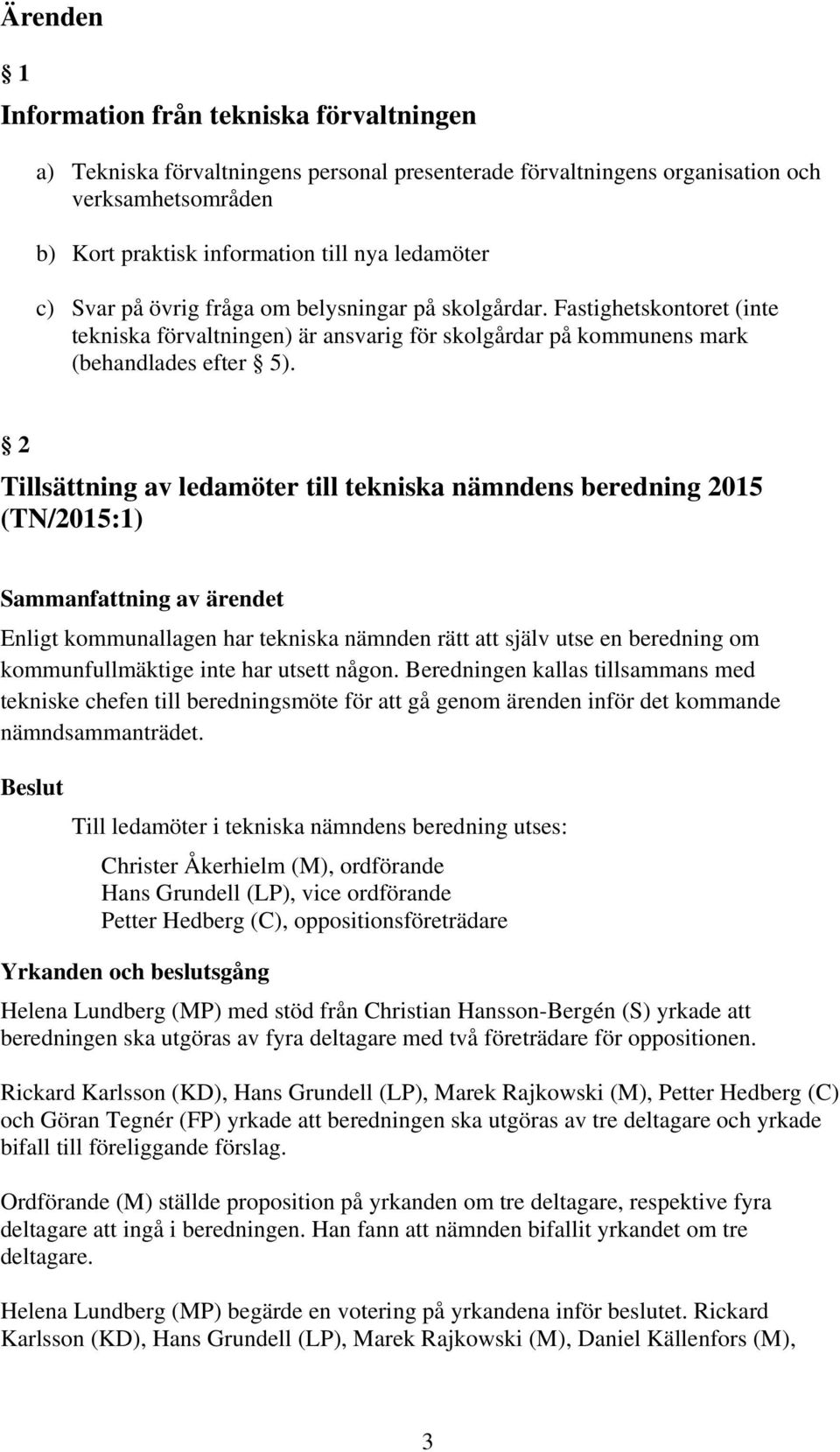 2 Tillsättning av ledamöter till tekniska nämndens beredning 2015 (TN/2015:1) Sammanfattning av ärendet Enligt kommunallagen har tekniska nämnden rätt att själv utse en beredning om kommunfullmäktige