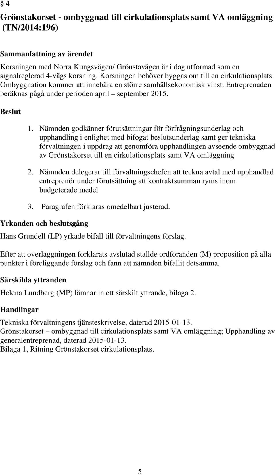 Entreprenaden beräknas pågå under perioden april september 2015. Beslut 1.