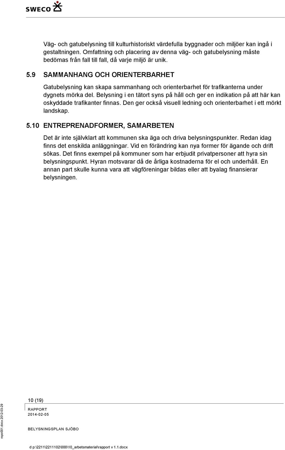 9 SAMMANHANG OCH ORIENTERBARHET Gatubelysning kan skapa sammanhang och orienterbarhet för trafikanterna under dygnets mörka del.