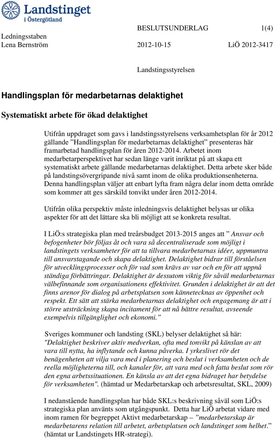 Arbetet inom medarbetarperspektivet har sedan länge varit inriktat på att skapa ett systematiskt arbete gällande medarbetarnas delaktighet.