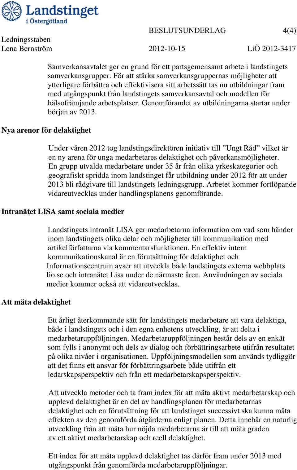 för hälsofrämjande arbetsplatser. Genomförandet av utbildningarna startar under början av 2013.