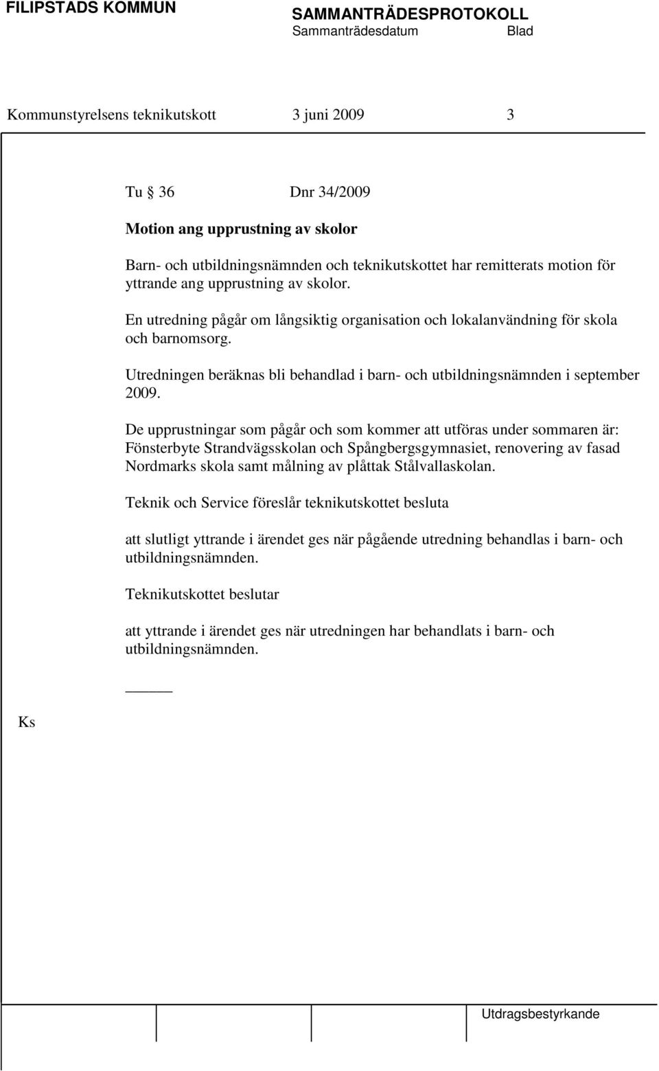 De upprustningar som pågår och som kommer att utföras under sommaren är: Fönsterbyte Strandvägsskolan och Spångbergsgymnasiet, renovering av fasad Nordmarks skola samt målning av plåttak