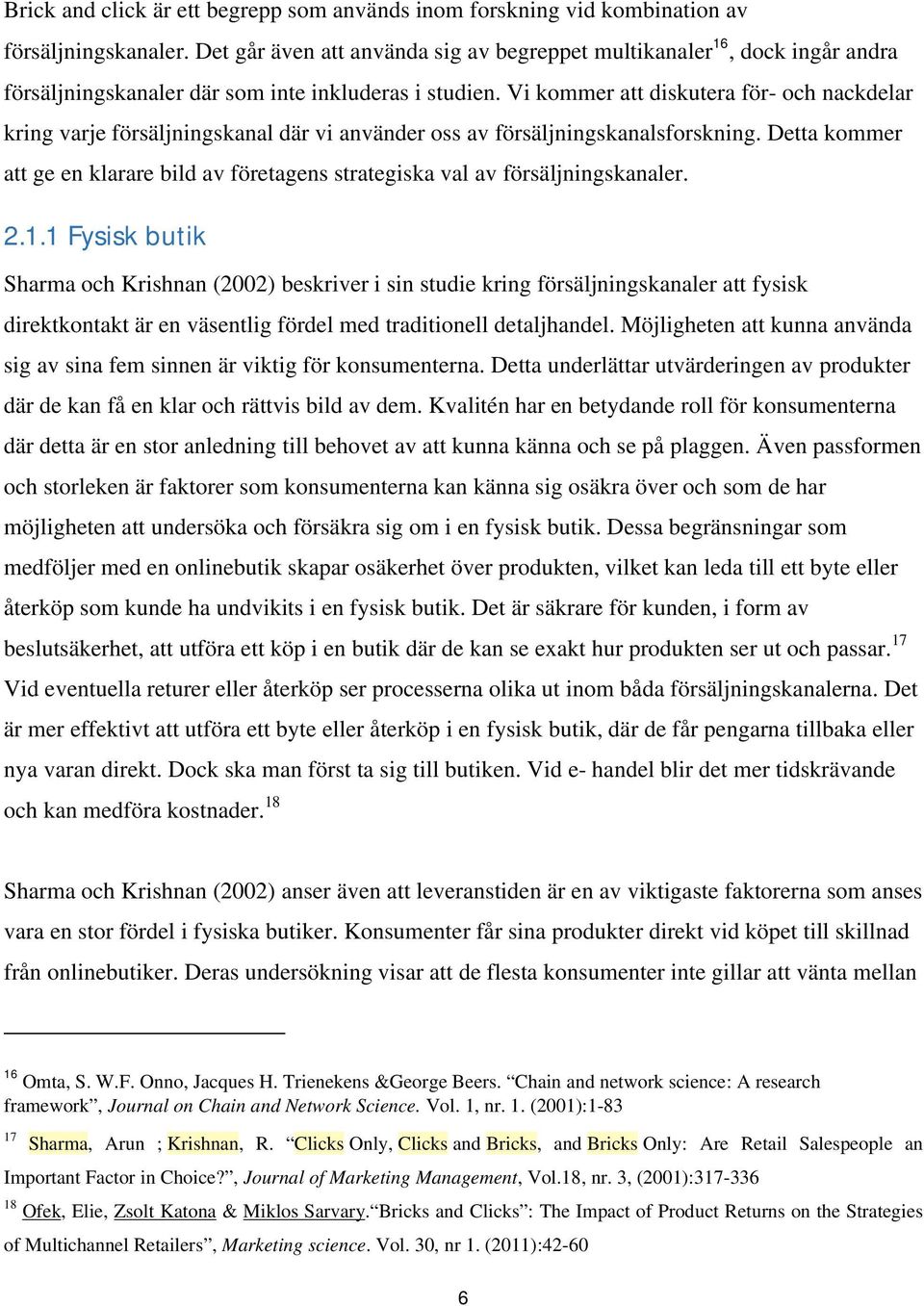 Vi kommer att diskutera för- och nackdelar kring varje försäljningskanal där vi använder oss av försäljningskanalsforskning.