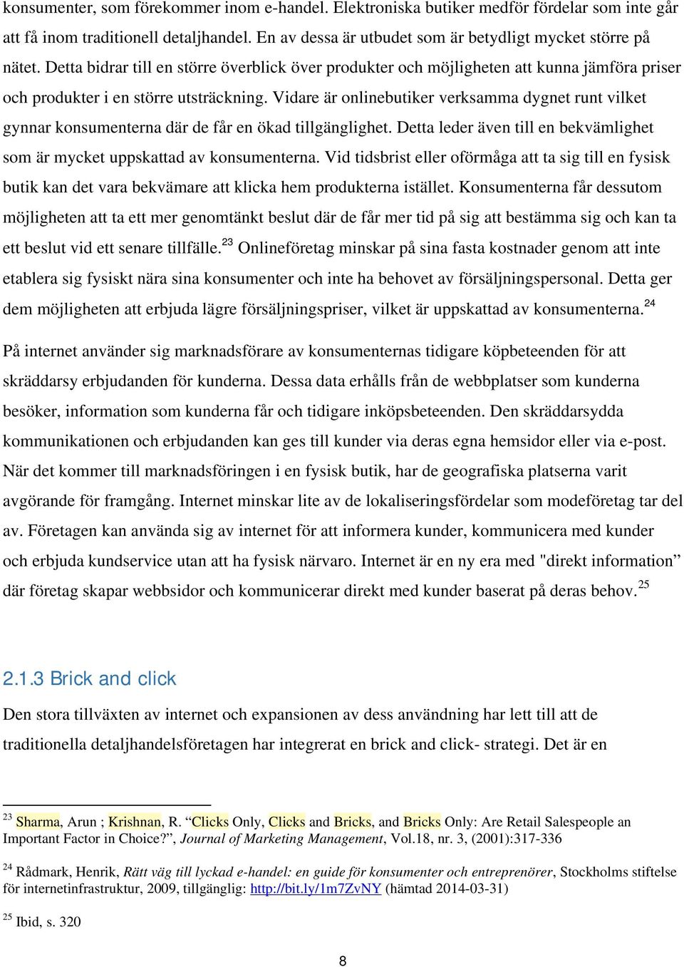 Vidare är onlinebutiker verksamma dygnet runt vilket gynnar konsumenterna där de får en ökad tillgänglighet. Detta leder även till en bekvämlighet som är mycket uppskattad av konsumenterna.