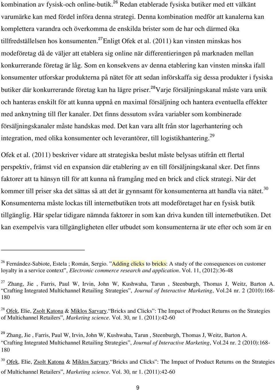 (2011) kan vinsten minskas hos modeföretag då de väljer att etablera sig online när differentieringen på marknaden mellan konkurrerande företag är låg.