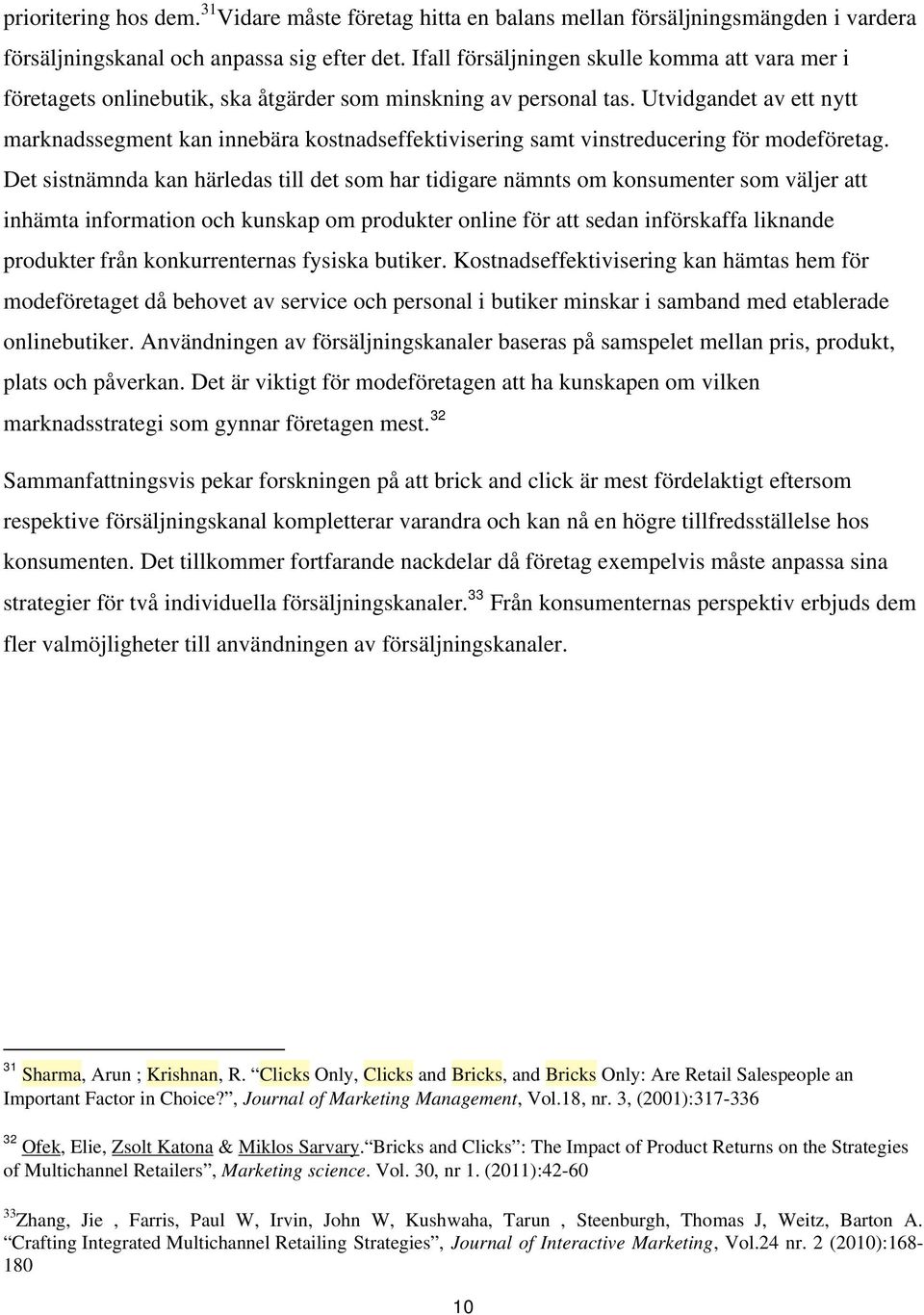 Utvidgandet av ett nytt marknadssegment kan innebära kostnadseffektivisering samt vinstreducering för modeföretag.