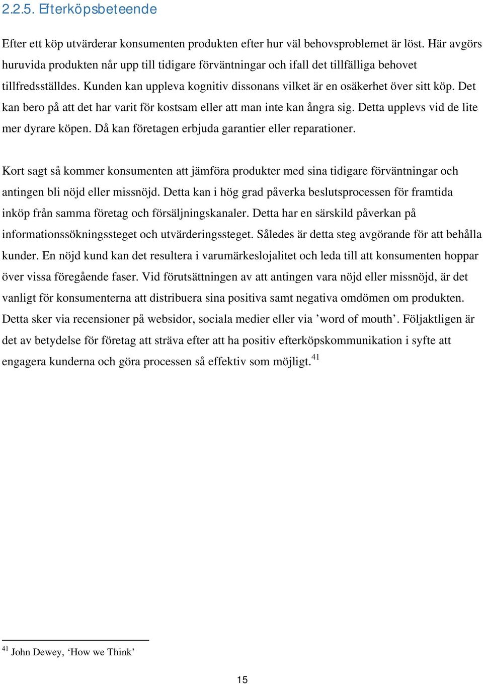 Det kan bero på att det har varit för kostsam eller att man inte kan ångra sig. Detta upplevs vid de lite mer dyrare köpen. Då kan företagen erbjuda garantier eller reparationer.