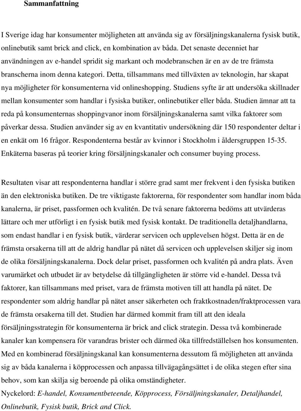 Detta, tillsammans med tillväxten av teknologin, har skapat nya möjligheter för konsumenterna vid onlineshopping.