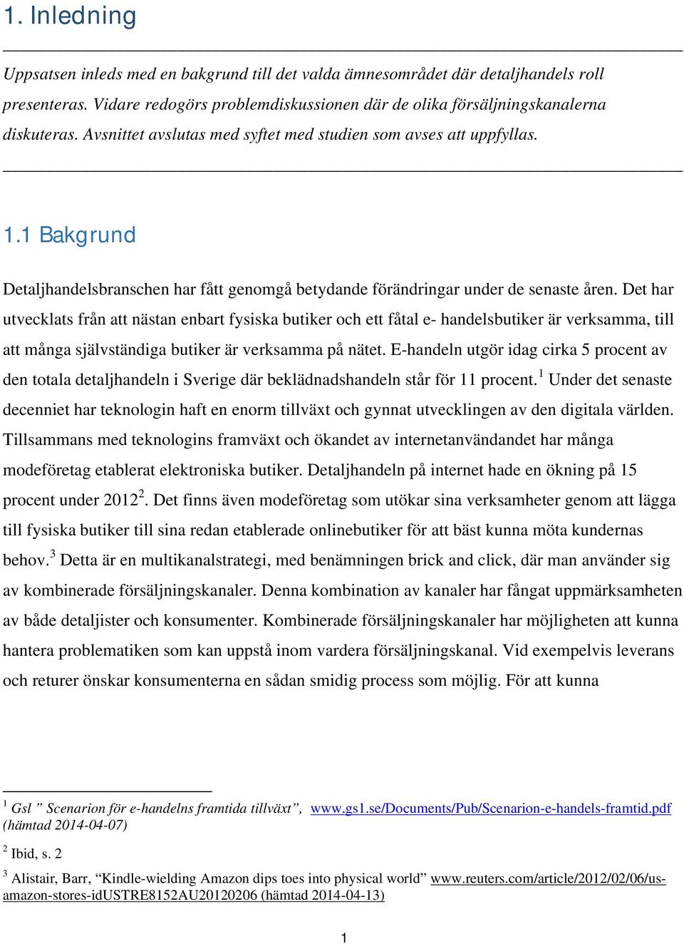 Det har utvecklats från att nästan enbart fysiska butiker och ett fåtal e- handelsbutiker är verksamma, till att många självständiga butiker är verksamma på nätet.