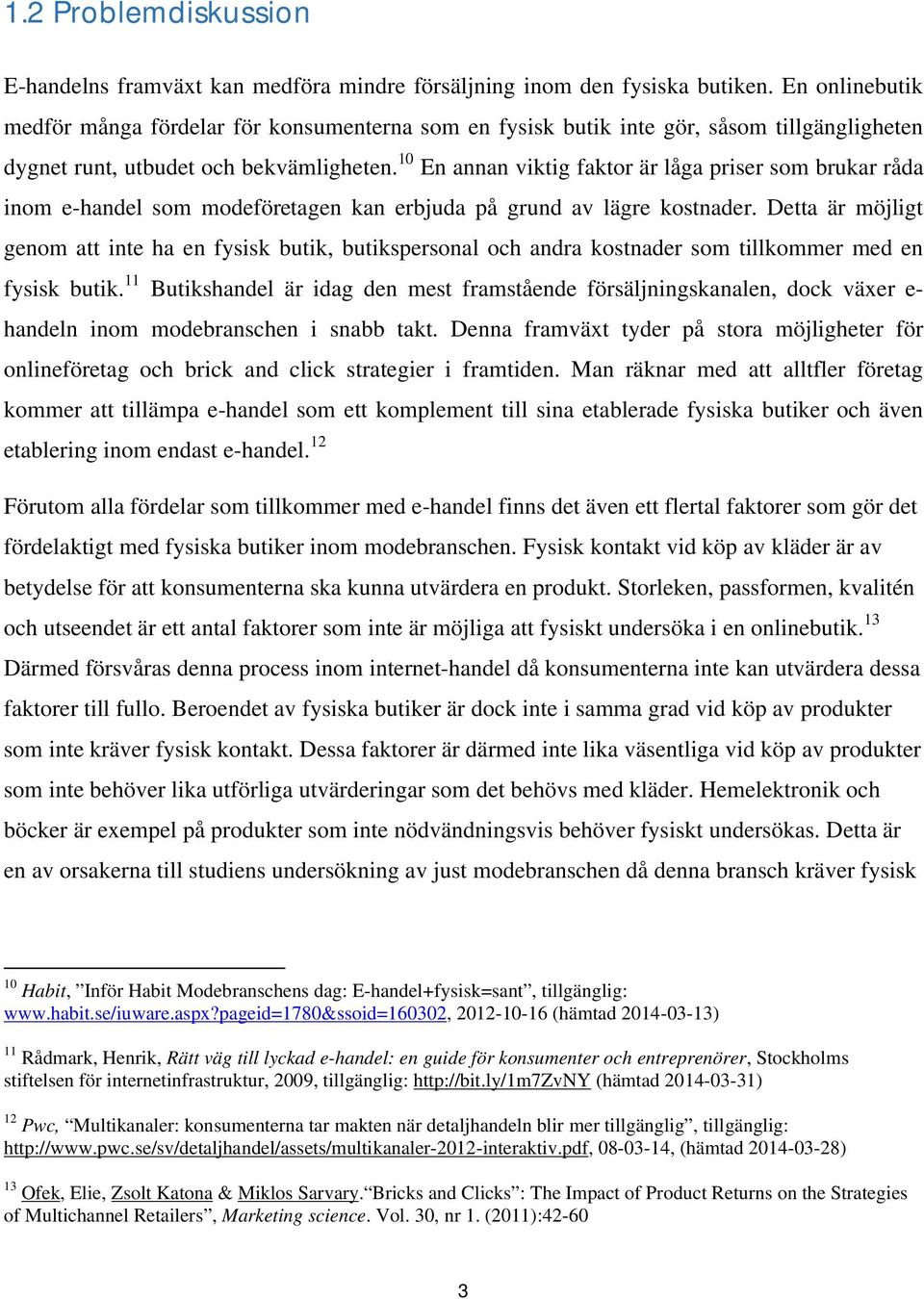 10 En annan viktig faktor är låga priser som brukar råda inom e-handel som modeföretagen kan erbjuda på grund av lägre kostnader.
