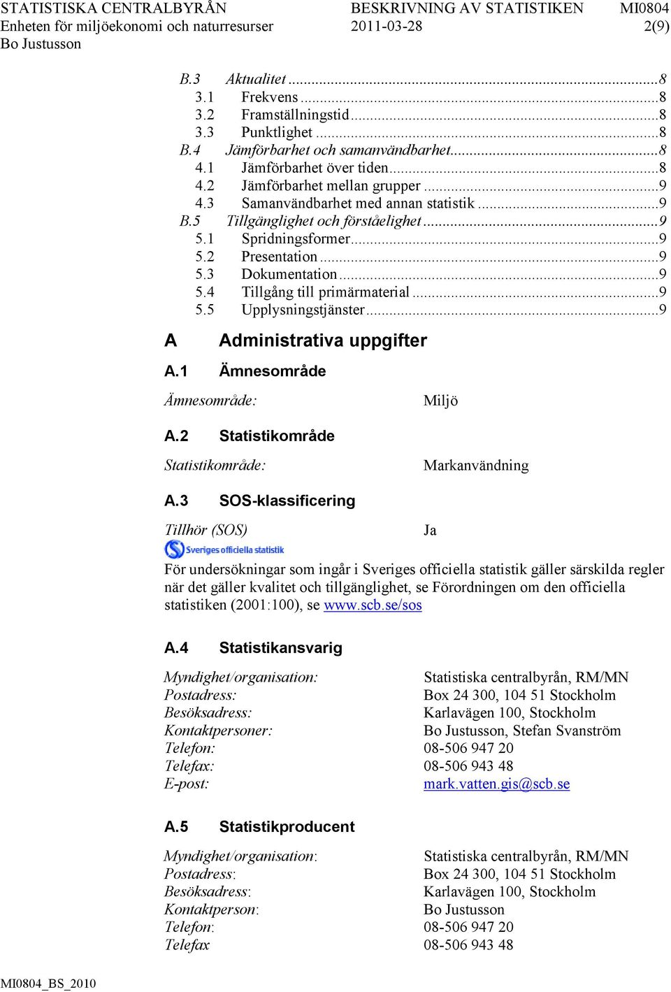 .. 9 5.3 Dokumentation... 9 5.4 Tillgång till primärmaterial... 9 5.5 Upplysningstjänster... 9 Administrativa uppgifter A.1 Ämnesområde Ämnesområde: A.