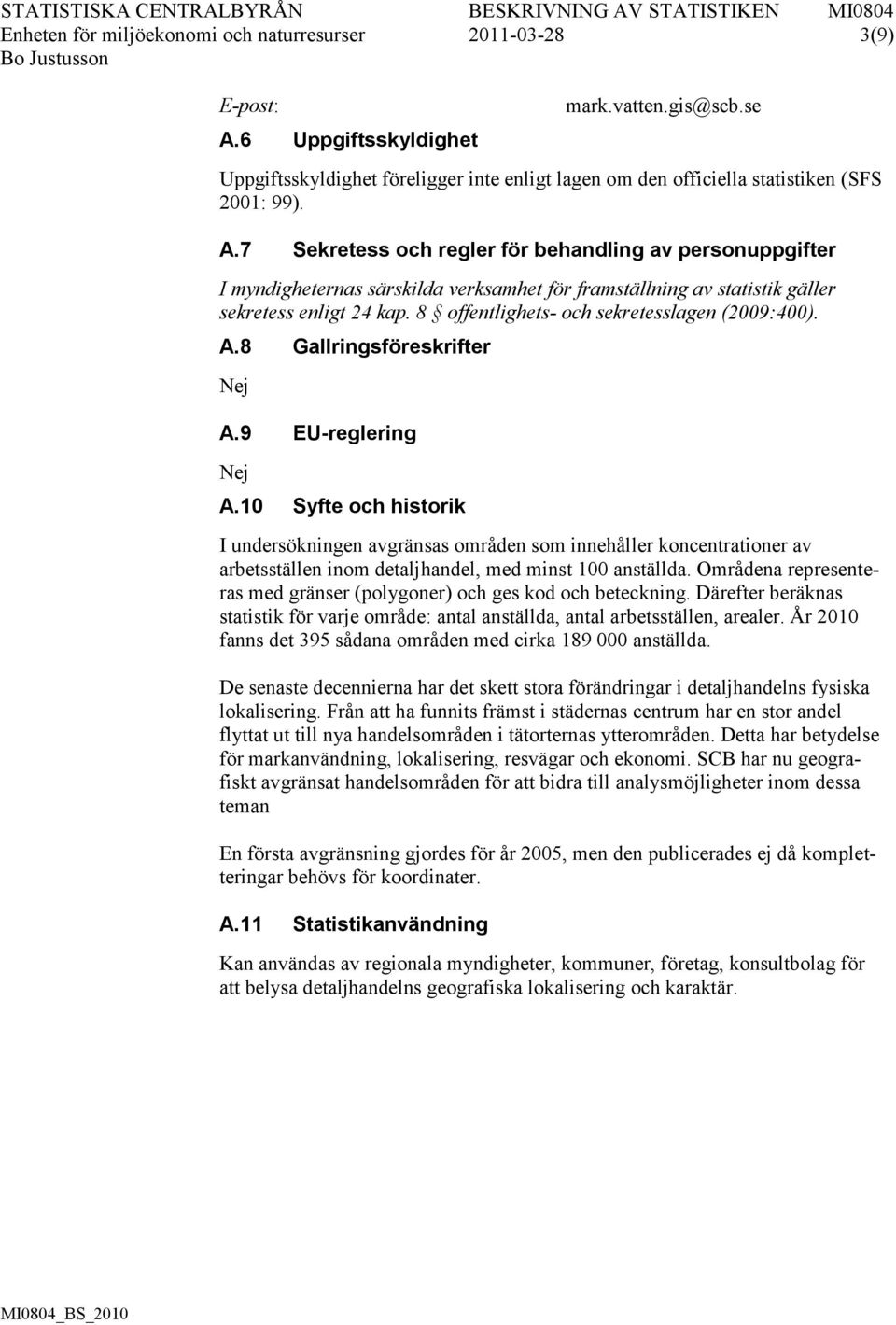 7 Sekretess och regler för behandling av personuppgifter I myndigheternas särskilda verksamhet för framställning av statistik gäller sekretess enligt 24 kap.