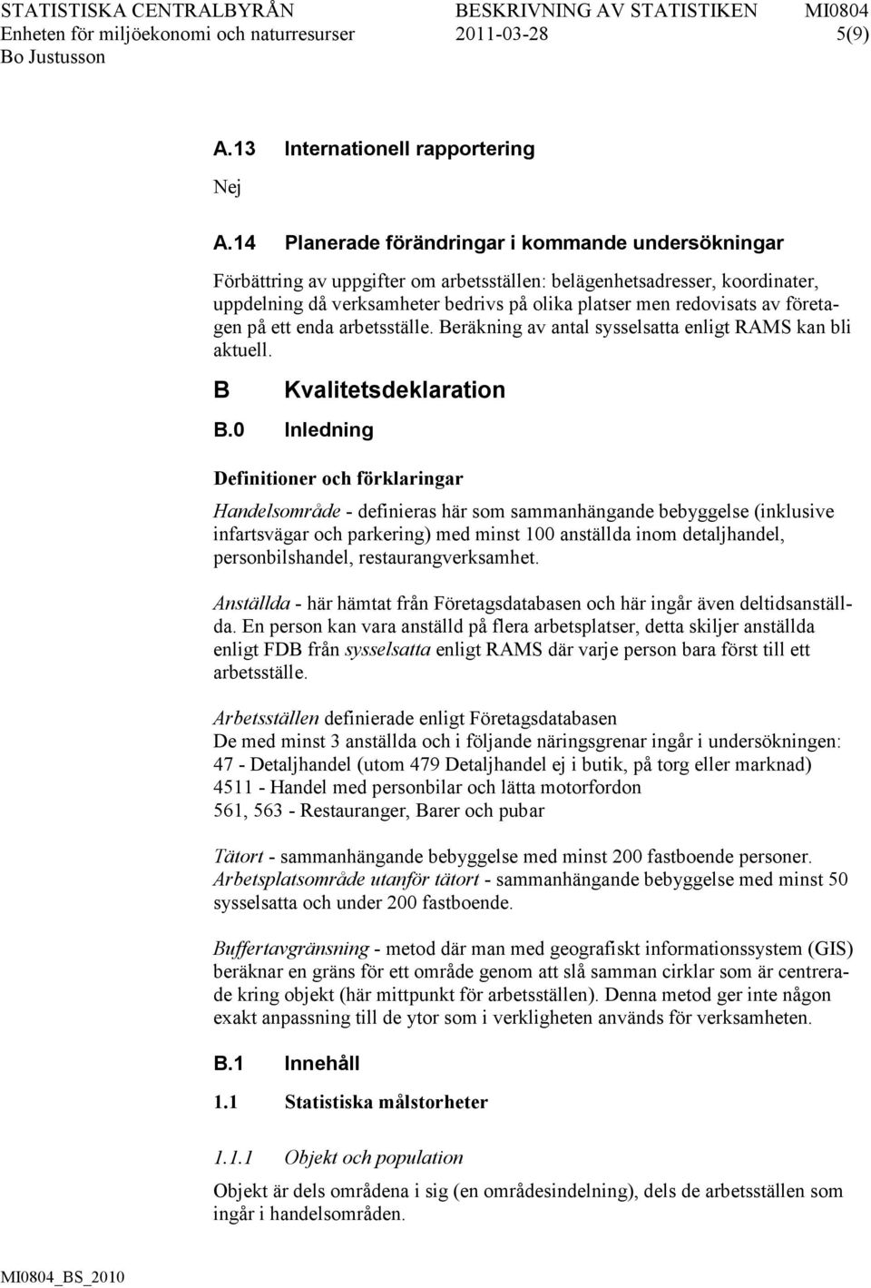 företagen på ett enda arbetsställe. Beräkning av antal sysselsatta enligt RAMS kan bli aktuell. B Kvalitetsdeklaration B.