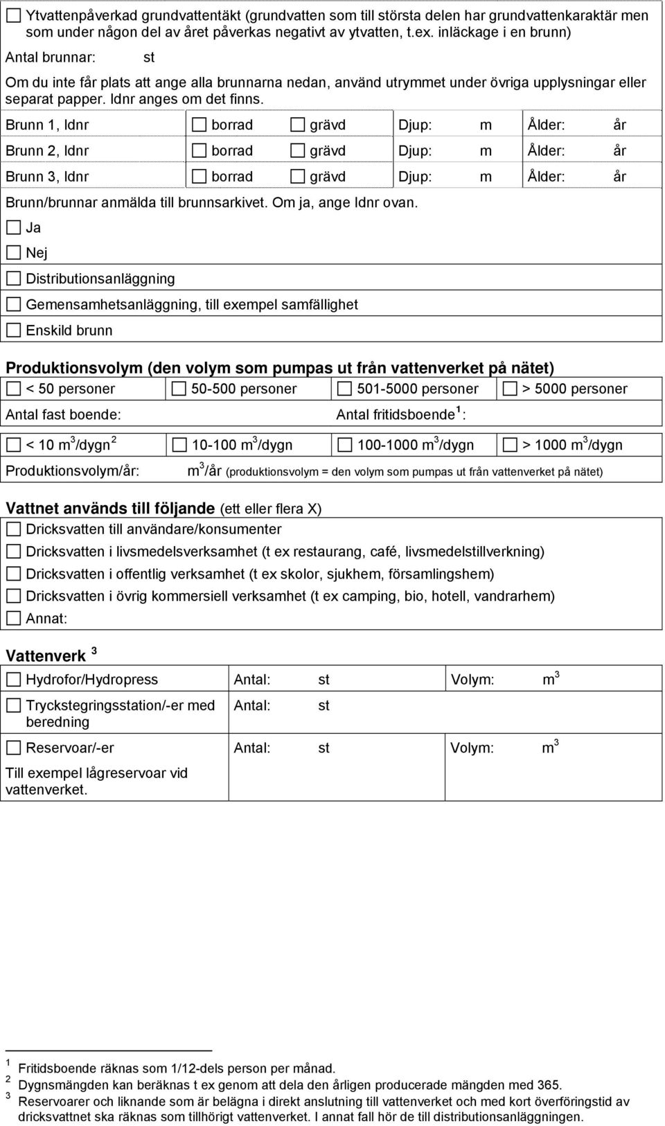 Brunn 1, Idnr borrad grävd Djup: m Ålder: år Brunn 2, Idnr borrad grävd Djup: m Ålder: år Brunn 3, Idnr borrad grävd Djup: m Ålder: år Brunn/brunnar anmälda till brunnsarkivet. Om ja, ange Idnr ovan.