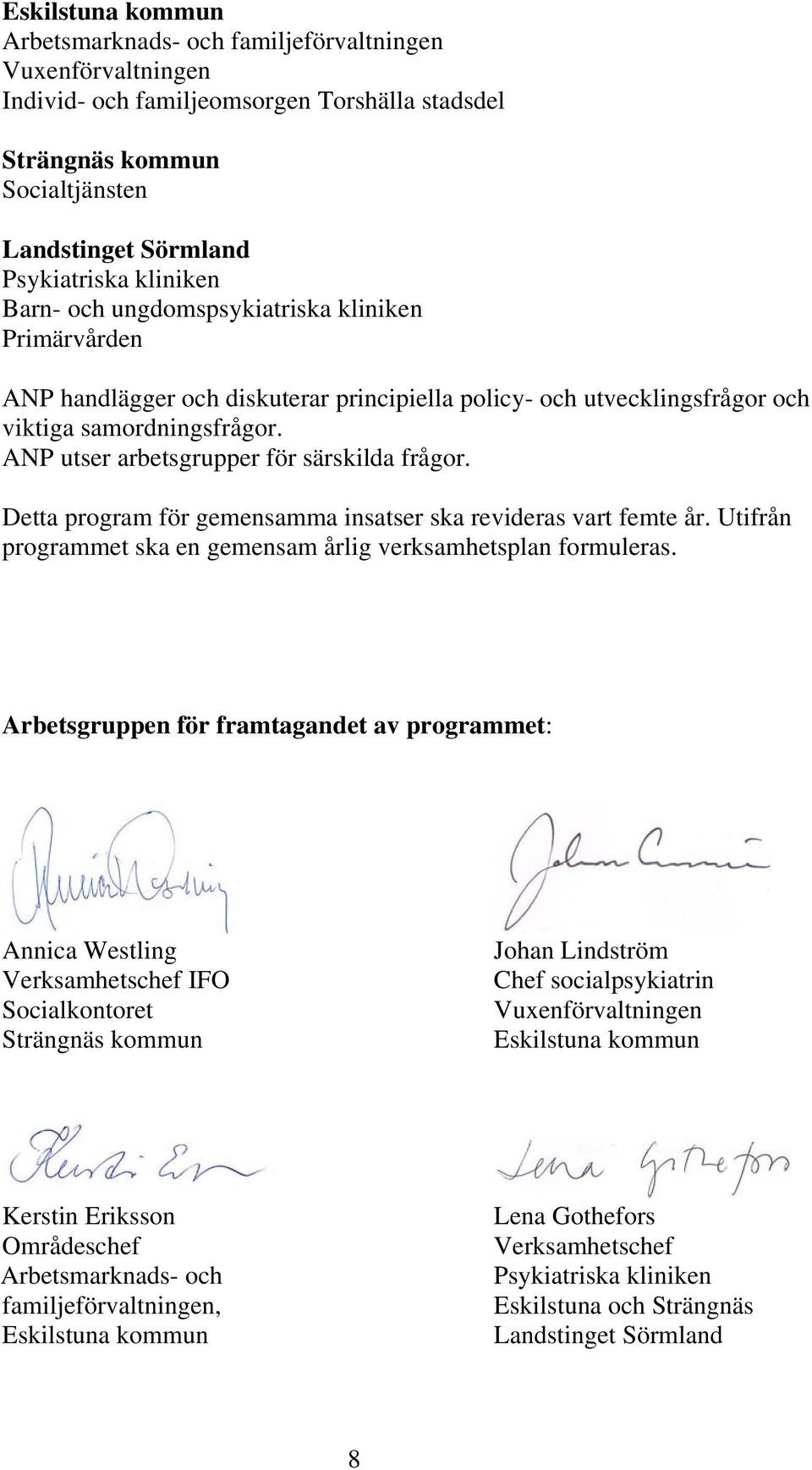 ANP utser arbetsgrupper för särskilda frågor. Detta program för gemensamma insatser ska revideras vart femte år. Utifrån programmet ska en gemensam årlig verksamhetsplan formuleras.