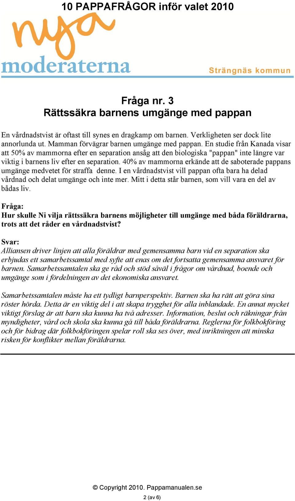 40% av mammorna erkände att de saboterade pappans umgänge medvetet för straffa denne. I en vårdnadstvist vill pappan ofta bara ha delad vårdnad och delat umgänge och inte mer.