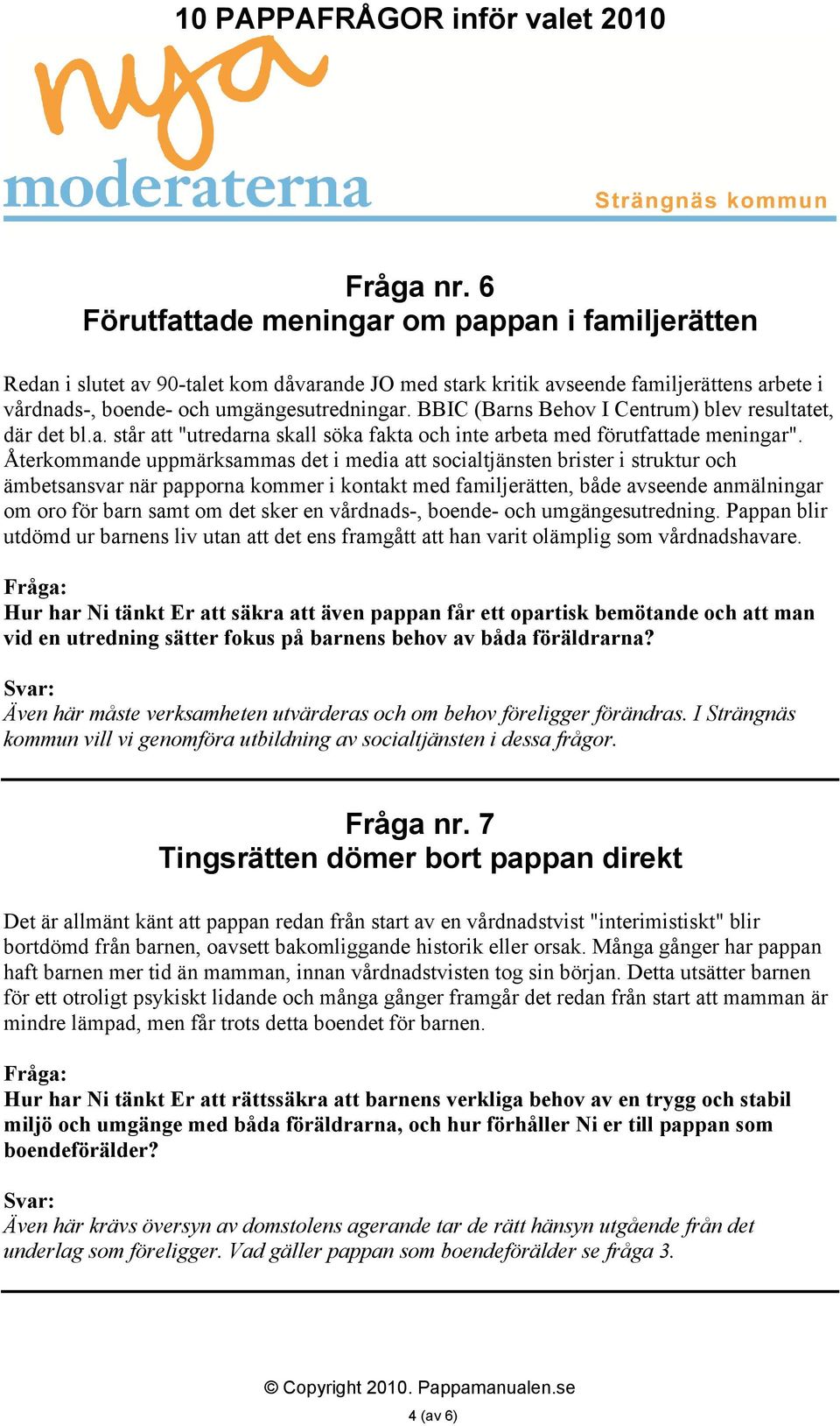 Återkommande uppmärksammas det i media att socialtjänsten brister i struktur och ämbetsansvar när papporna kommer i kontakt med familjerätten, både avseende anmälningar om oro för barn samt om det