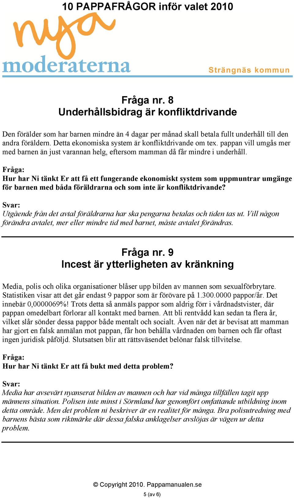 Hur har Ni tänkt Er att få ett fungerande ekonomiskt system som uppmuntrar umgänge för barnen med båda föräldrarna och som inte är konfliktdrivande?