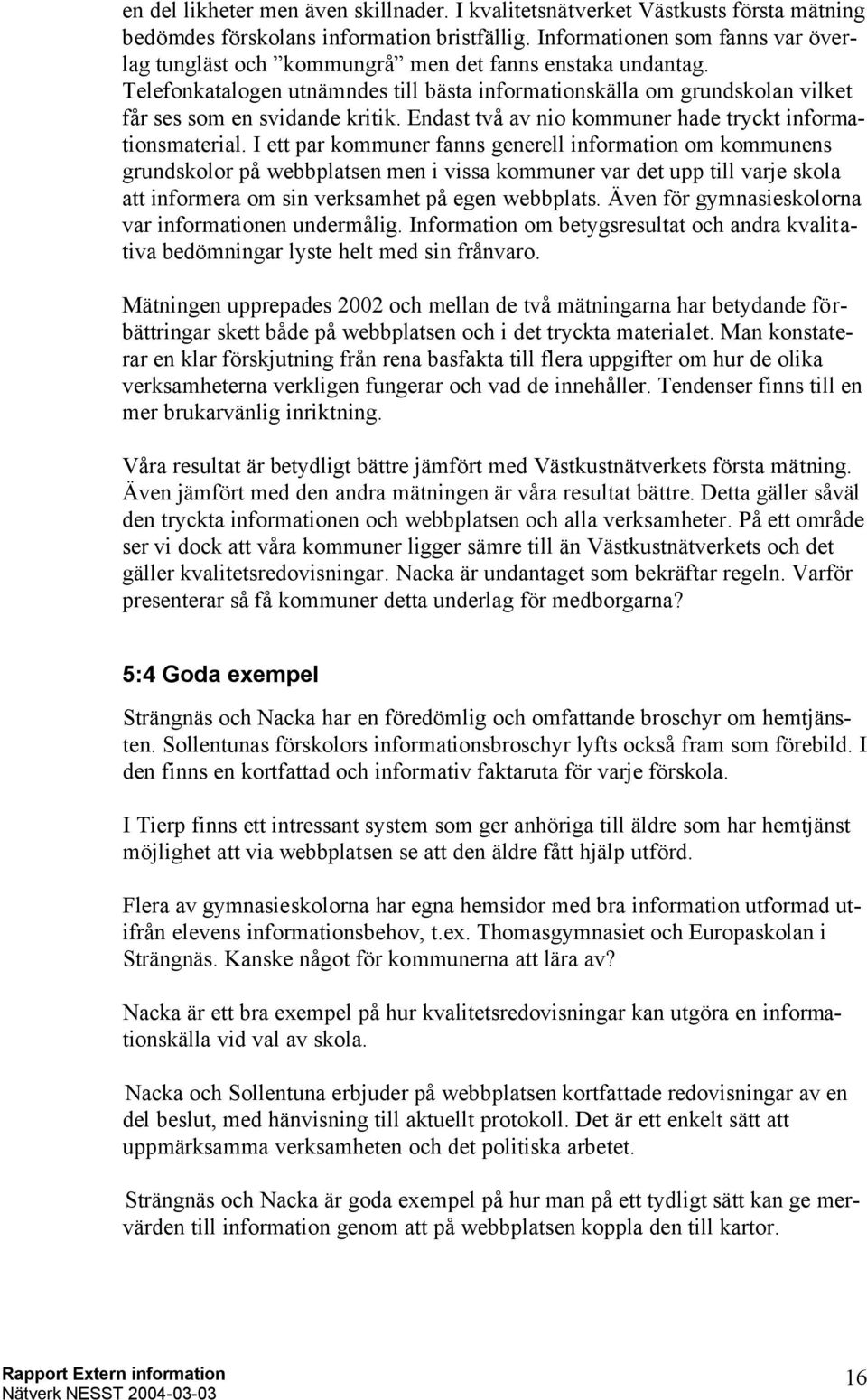 Endast två av nio kommuner hade tryckt informationsmaterial.