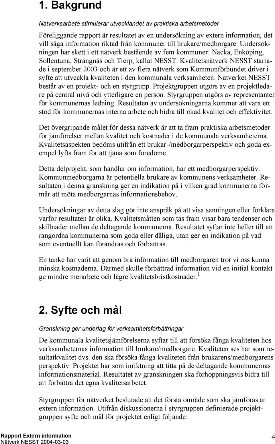 Kvalitetsnätverk NESST startade i september 2003 och är ett av flera nätverk som Kommunförbundet driver i syfte att utveckla kvaliteten i den kommunala verksamheten.
